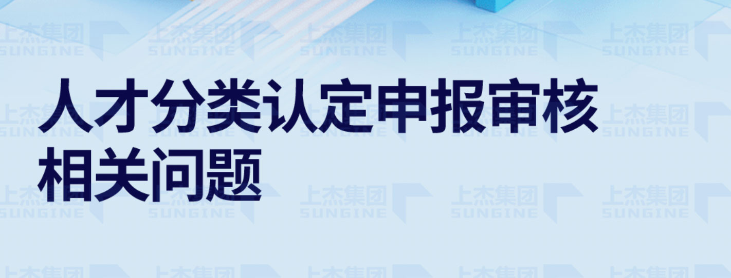 关于进一步严格规上企业人才分类认定申报审核相关问题的问答