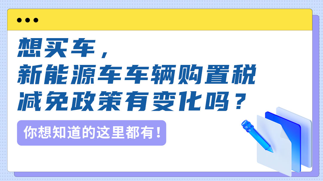 想买车，新能源车车辆购置税减免政策有变化吗？点击查看！