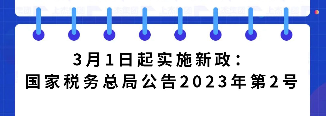 3月1日起实施新政：国家税务总局公告2023年第2号