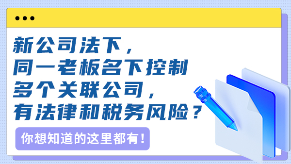 新公司法下，同一老板名下控制多个关联公司，有法律和税务风险，依据是什么？